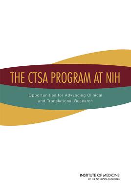The Ctsa Program at Nih: Opportunities for Advancing Clinical and Translational Research - Institute of Medicine, and Board on Health Sciences Policy, and Committee to Review the Clinical and Translational Science...