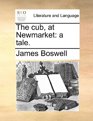 The cub, at Newmarket: a tale. - Boswell, James