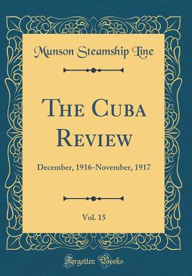 The Cuba Review, Vol. 15: December, 1916-November, 1917 (Classic Reprint) - Line, Munson Steamship