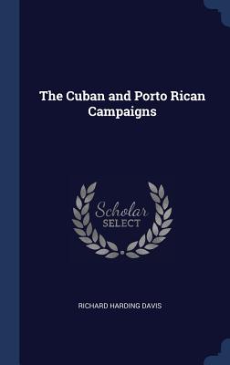 The Cuban and Porto Rican Campaigns - Davis, Richard Harding