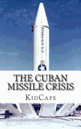 The Cuban Missile Crisis: A History Just for Kids!