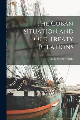 The Cuban Situation and Our Treaty Relations - Wright, Philip Green 1861-1934