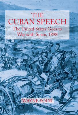 The Cuban Speech: The United States Goes to War with Spain, 1898 - Soini, Wayne