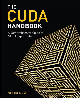 The Cuda Handbook: A Comprehensive Guide to GPU Programming - Wilt, Nicholas