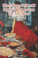 The Culinary Ballet: 98 Inspired Recipes from The Red Shoes