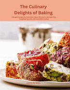 The Culinary Delights of Baking: Indulgent Recipes for Delectable Cakes, Wholesome Whoopie Pies, Tempting Cupcakes, and Irresistible Cookies