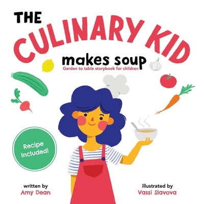 The Culinary Kid Makes Soup: Garden to Table Storybook for Children - Dean, Amy, and Slavova, Vassi