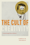 The Cult of Creativity: A Surprisingly Recent History