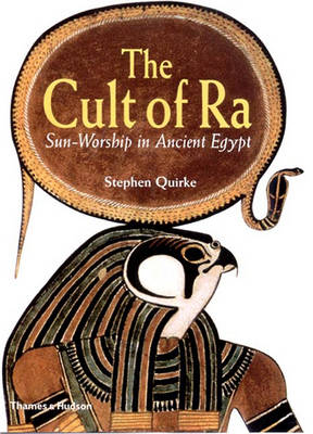 The Cult of Ra: Sun-Worship in Ancient Egypt - Quirke, Stephen