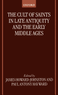 The Cult of Saints in Late Antiquity and the Middle Ages: Essays on the Contribution of Peter Brown