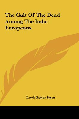 The Cult Of The Dead Among The Indo-Europeans - Paton, Lewis Bayles