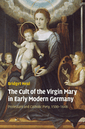The Cult of the Virgin Mary in Early Modern Germany: Protestant and Catholic Piety, 1500-1648