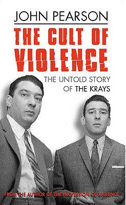 The Cult Of Violence: The Untold Story of the Krays - Pearson, John