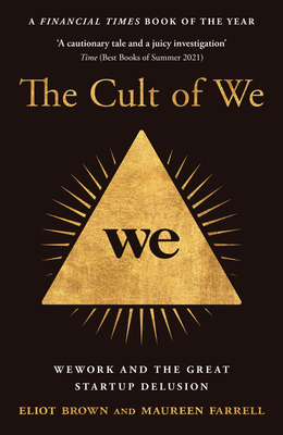 The Cult of We: Wework and the Great Start-Up Delusion - Brown, Eliot, and Farrell, Maureen