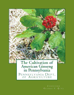 The Cultivation of American Ginseng in Pennsylvania: Pennsylvania Dept. of Agriculture