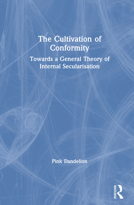 The Cultivation of Conformity: Towards a General Theory of Internal Secularisation - Dandelion, Pink