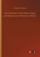 The Cultivation of the Native Grape and Manufacture of American Wines