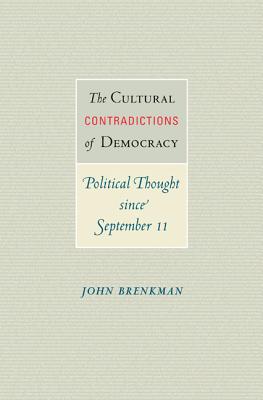 The Cultural Contradictions of Democracy: Political Thought Since September 11 - Brenkman, John