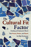 The Cultural Fit Factor: Creating an Employment Brand That Attracts, Retains, and Repels the Right Employees