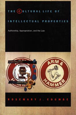 The Cultural Life of Intellectual Properties: Authorship, Appropriation, and the Law - Coombe, Rosemary J