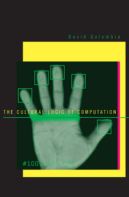 The Cultural Logic of Computation - Golumbia, David