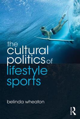 The Cultural Politics of Lifestyle Sports - Wheaton, Belinda