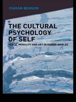 The Cultural Psychology of Self: Place, Morality and Art in Human Worlds - Benson, Ciaran