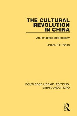 The Cultural Revolution in China: An Annotated Bibliography - Wang, James C.F.