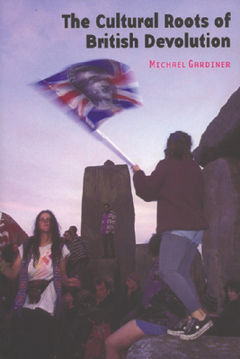 The Cultural Roots of British Devolution - Gardiner, Michael