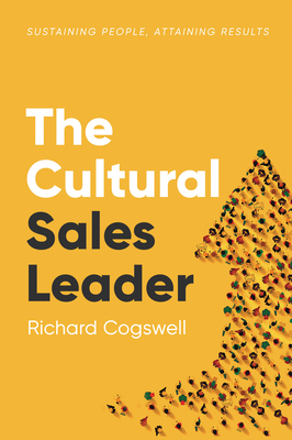 The Cultural Sales Leader: Sustaining People, Attaining Results - Cogswell, Richard