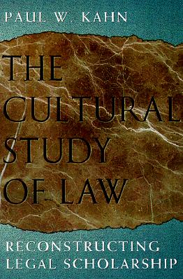 The Cultural Study of Law: Reconstructing Legal Scholarship - Kahn, Paul W, Professor