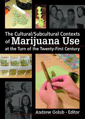 The Cultural/Subcultural Contexts of Marijuana Use at the Turn of the Twenty-First Century - Golub, Andrew (Editor)