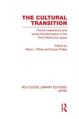 The Cultural Transition: Human Experience and Social Transformation in the Third World and Japan - White, Merry I (Editor), and Pollak, Susan (Editor)