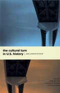 The Cultural Turn in U.S. History: Past, Present, and Future