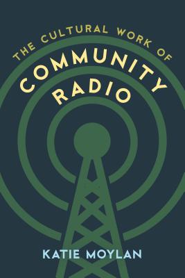 The Cultural Work of Community Radio - Moylan, Katie