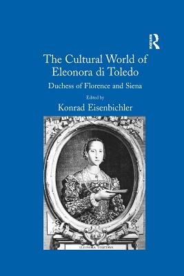 The Cultural World of Eleonora di Toledo: Duchess of Florence and Siena - Eisenbichler, Konrad (Editor)