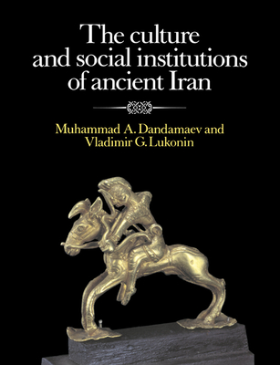 The Culture and Social Institutions of Ancient Iran - Dandamaev, Muhammad A, and Lukonin, Vladimir G, and Kohl, Philip L (Translated by)