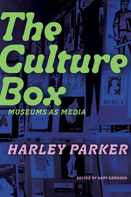 The Culture Box: Museums as Media - Parker, Harley, and Genosko, Gary (Editor)