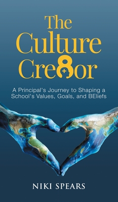 The Culture Cre8or: A Principal's Journey to Shaping a School's Values, Goals, & BEliefs - Spears, Niki