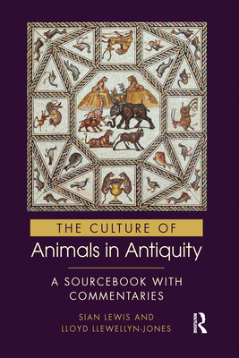 The Culture of Animals in Antiquity: A Sourcebook with Commentaries - Lewis, Sian, and Llewellyn-Jones, Lloyd
