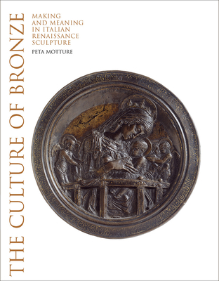 The Culture of Bronze: Making and Meaning in Italian Renaissance - Motture, Peta