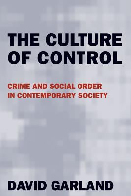 The Culture of Control: Crime and Social Order in Contemporary Society - Garland, David