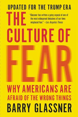The Culture of Fear: Why Americans Are Afraid of the Wrong Things - Glassner, Barry, Dr.