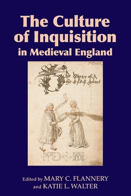 The Culture of Inquisition in Medieval England - Flannery, Mary C (Contributions by), and Walter, Katie Louise (Contributions by), and Vincent, Diane (Contributions by)