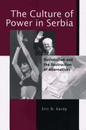 The Culture of Power in Serbia: Nationalism and the Destruction of Alternatives