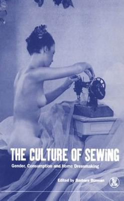 The Culture of Sewing: Gender, Consumption and Home Dressmaking - Burman, Barbara (Editor), and Eicher, Joanne B (Editor)