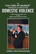 The "Culture of Silence" Contributes to Perpetuating Domestic Violence: A Case Study of Family Life in the Brong Ahafo Region of Ghana
