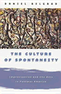 The Culture of Spontaneity: Improvisation and the Arts in Postwar America - Belgrad, Daniel