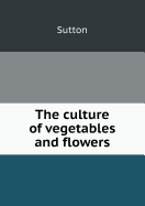 The Culture of Vegetables and Flowers - Sutton