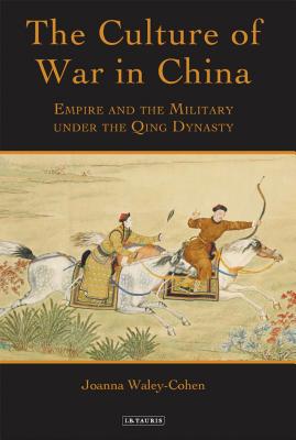 The Culture of War in China: Empire and the Military Under the Qing Dynasty - Waley-Cohen, Joanna